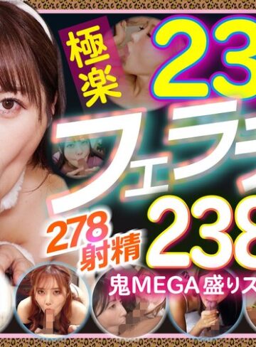 【最高のAV】234人の極楽フェラチオで抜く！！278射精2388分の鬼MEGA盛りスペシャル｜gqhb00022
